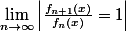 \lim_{n\to\infty}\left|\frac{f_{n+1}(x)}{f_n(x)}=1\right|